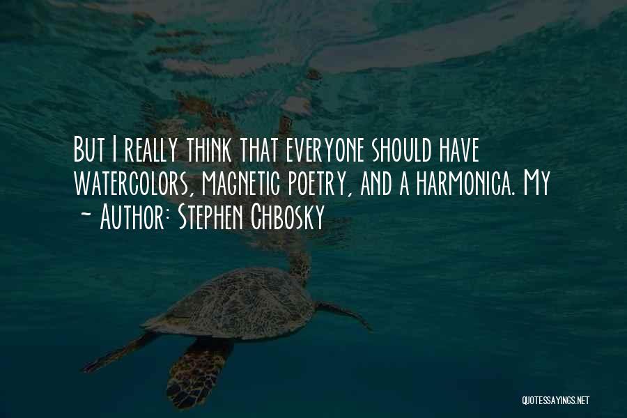 Stephen Chbosky Quotes: But I Really Think That Everyone Should Have Watercolors, Magnetic Poetry, And A Harmonica. My
