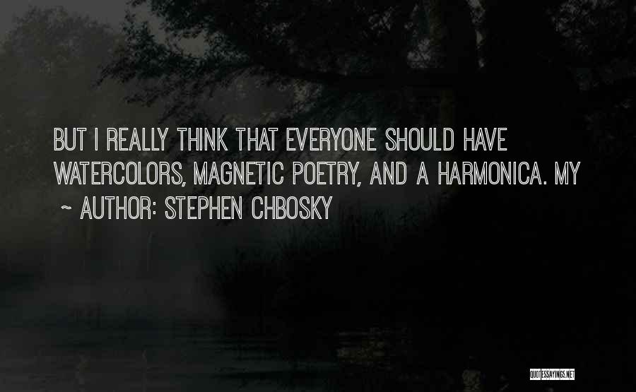 Stephen Chbosky Quotes: But I Really Think That Everyone Should Have Watercolors, Magnetic Poetry, And A Harmonica. My