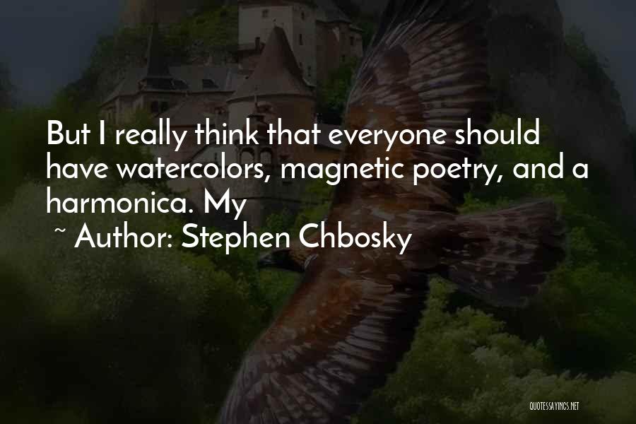 Stephen Chbosky Quotes: But I Really Think That Everyone Should Have Watercolors, Magnetic Poetry, And A Harmonica. My