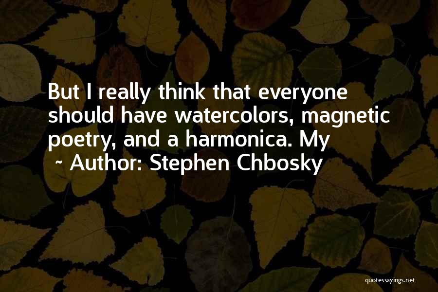 Stephen Chbosky Quotes: But I Really Think That Everyone Should Have Watercolors, Magnetic Poetry, And A Harmonica. My