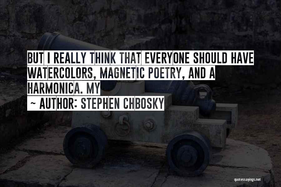 Stephen Chbosky Quotes: But I Really Think That Everyone Should Have Watercolors, Magnetic Poetry, And A Harmonica. My