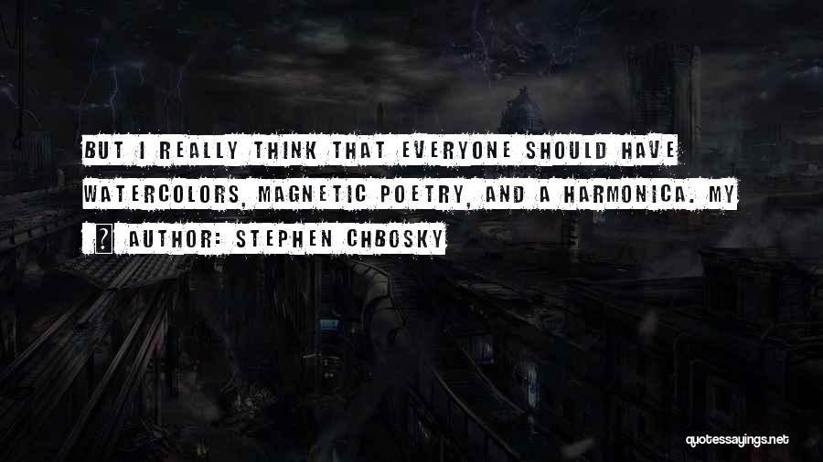 Stephen Chbosky Quotes: But I Really Think That Everyone Should Have Watercolors, Magnetic Poetry, And A Harmonica. My