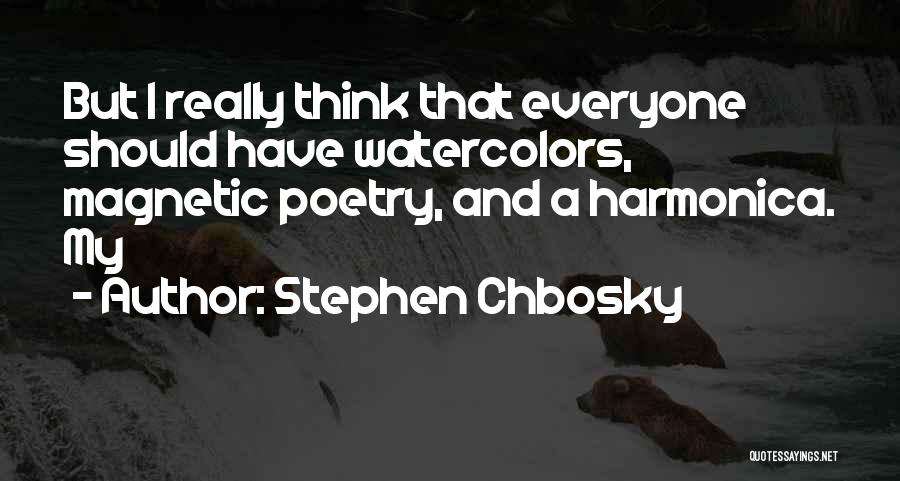 Stephen Chbosky Quotes: But I Really Think That Everyone Should Have Watercolors, Magnetic Poetry, And A Harmonica. My