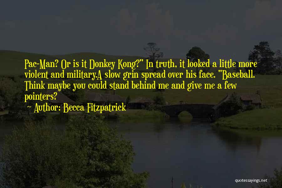 Becca Fitzpatrick Quotes: Pac-man? Or Is It Donkey Kong? In Truth, It Looked A Little More Violent And Military.a Slow Grin Spread Over