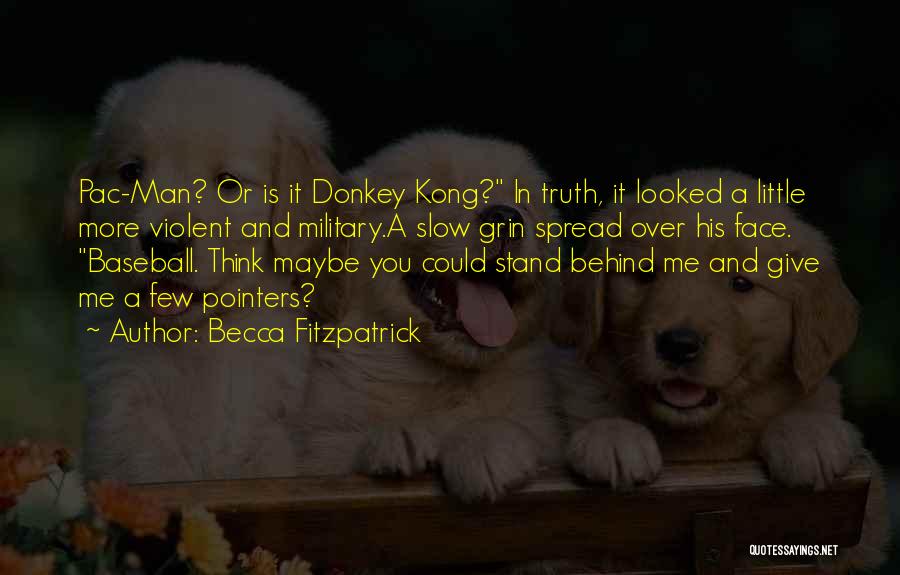 Becca Fitzpatrick Quotes: Pac-man? Or Is It Donkey Kong? In Truth, It Looked A Little More Violent And Military.a Slow Grin Spread Over