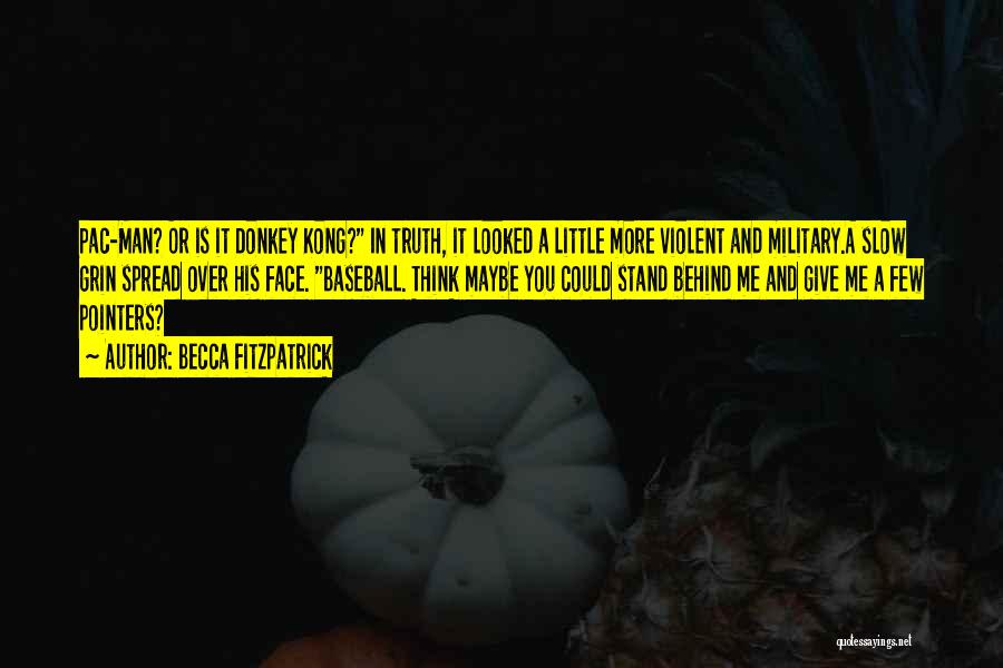 Becca Fitzpatrick Quotes: Pac-man? Or Is It Donkey Kong? In Truth, It Looked A Little More Violent And Military.a Slow Grin Spread Over