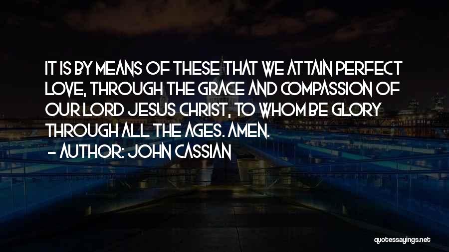 John Cassian Quotes: It Is By Means Of These That We Attain Perfect Love, Through The Grace And Compassion Of Our Lord Jesus