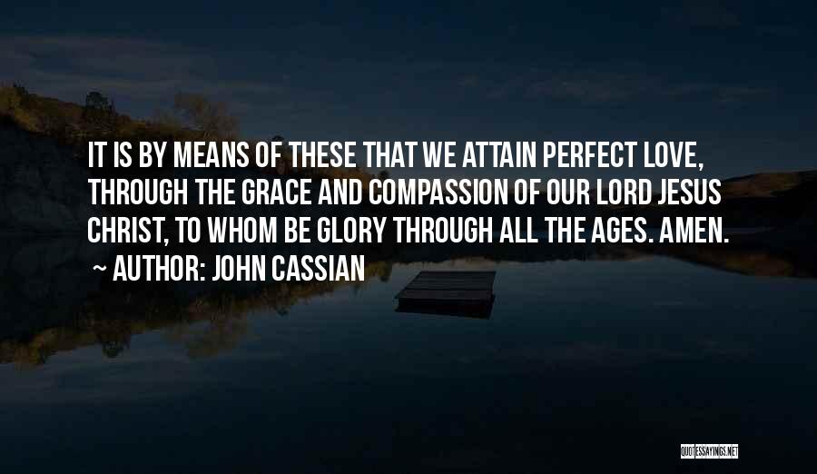 John Cassian Quotes: It Is By Means Of These That We Attain Perfect Love, Through The Grace And Compassion Of Our Lord Jesus