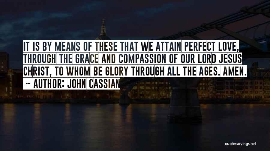 John Cassian Quotes: It Is By Means Of These That We Attain Perfect Love, Through The Grace And Compassion Of Our Lord Jesus