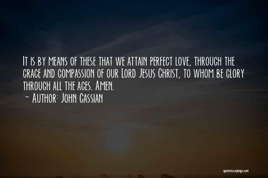 John Cassian Quotes: It Is By Means Of These That We Attain Perfect Love, Through The Grace And Compassion Of Our Lord Jesus