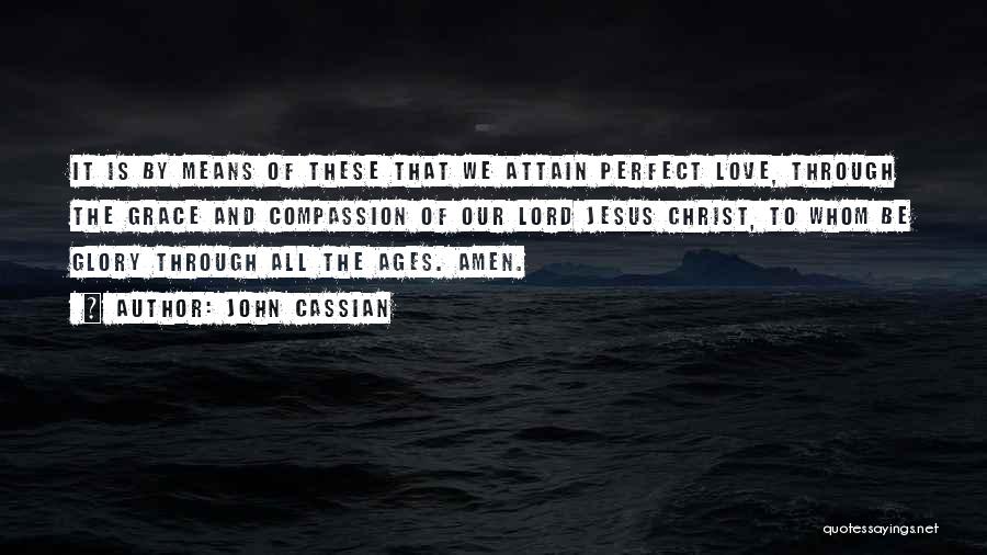 John Cassian Quotes: It Is By Means Of These That We Attain Perfect Love, Through The Grace And Compassion Of Our Lord Jesus