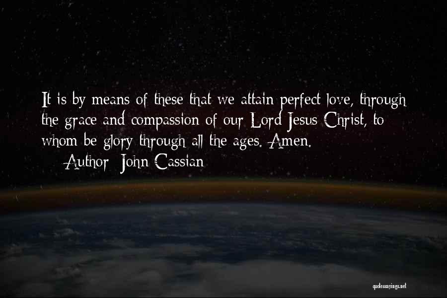 John Cassian Quotes: It Is By Means Of These That We Attain Perfect Love, Through The Grace And Compassion Of Our Lord Jesus