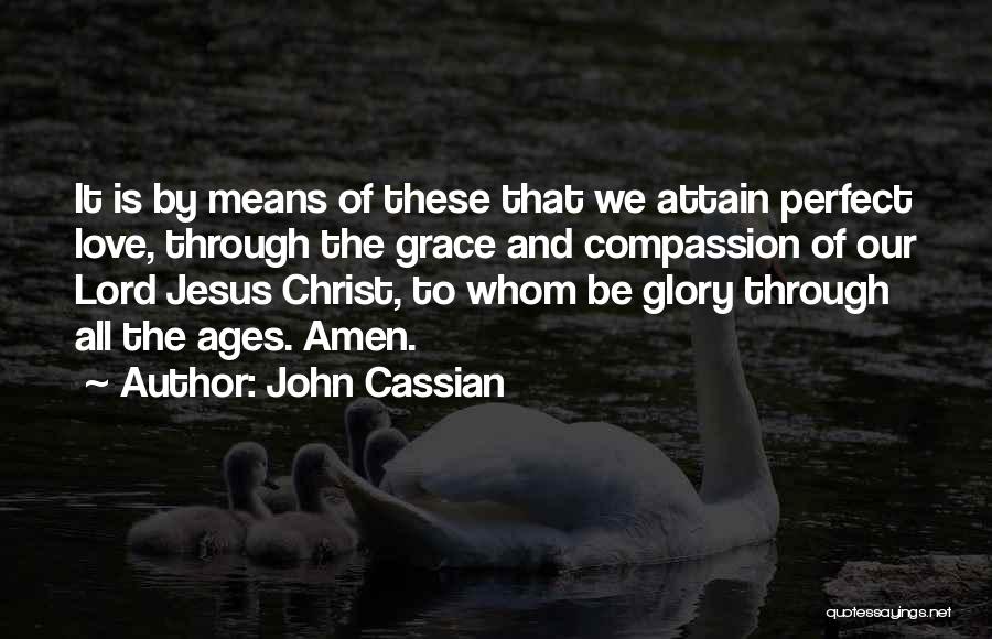 John Cassian Quotes: It Is By Means Of These That We Attain Perfect Love, Through The Grace And Compassion Of Our Lord Jesus