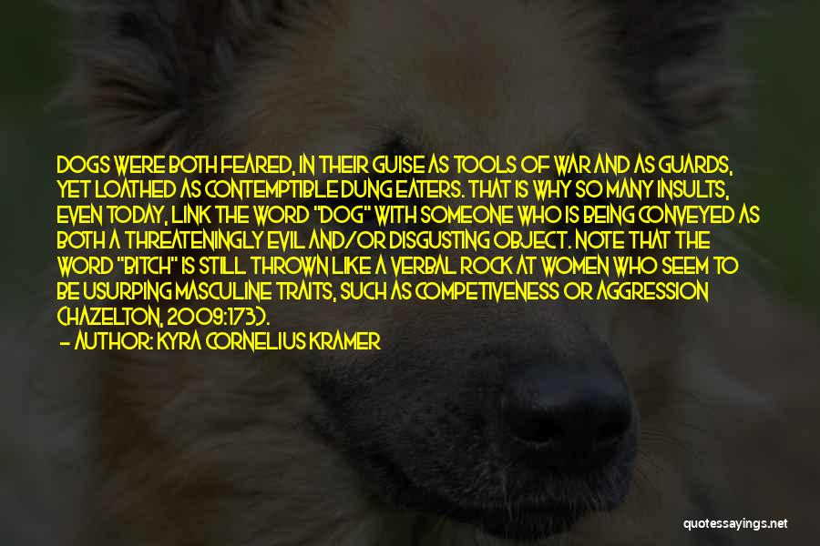 Kyra Cornelius Kramer Quotes: Dogs Were Both Feared, In Their Guise As Tools Of War And As Guards, Yet Loathed As Contemptible Dung Eaters.