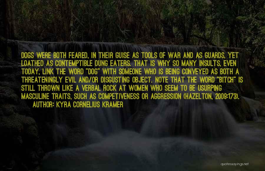 Kyra Cornelius Kramer Quotes: Dogs Were Both Feared, In Their Guise As Tools Of War And As Guards, Yet Loathed As Contemptible Dung Eaters.