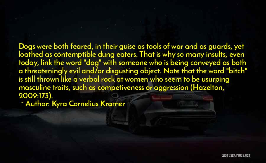 Kyra Cornelius Kramer Quotes: Dogs Were Both Feared, In Their Guise As Tools Of War And As Guards, Yet Loathed As Contemptible Dung Eaters.