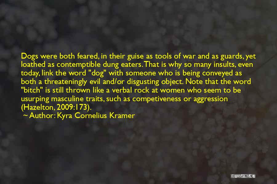 Kyra Cornelius Kramer Quotes: Dogs Were Both Feared, In Their Guise As Tools Of War And As Guards, Yet Loathed As Contemptible Dung Eaters.