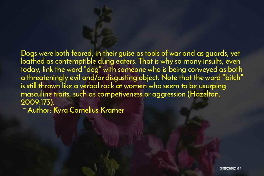 Kyra Cornelius Kramer Quotes: Dogs Were Both Feared, In Their Guise As Tools Of War And As Guards, Yet Loathed As Contemptible Dung Eaters.