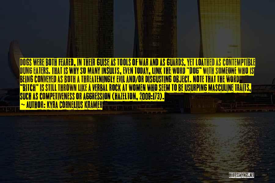 Kyra Cornelius Kramer Quotes: Dogs Were Both Feared, In Their Guise As Tools Of War And As Guards, Yet Loathed As Contemptible Dung Eaters.
