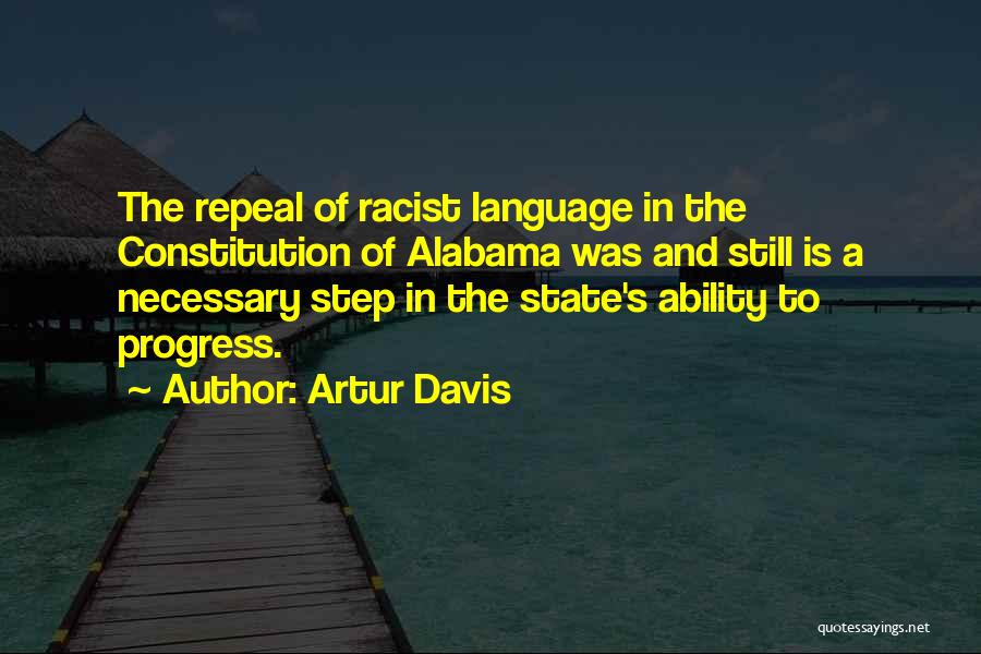 Artur Davis Quotes: The Repeal Of Racist Language In The Constitution Of Alabama Was And Still Is A Necessary Step In The State's