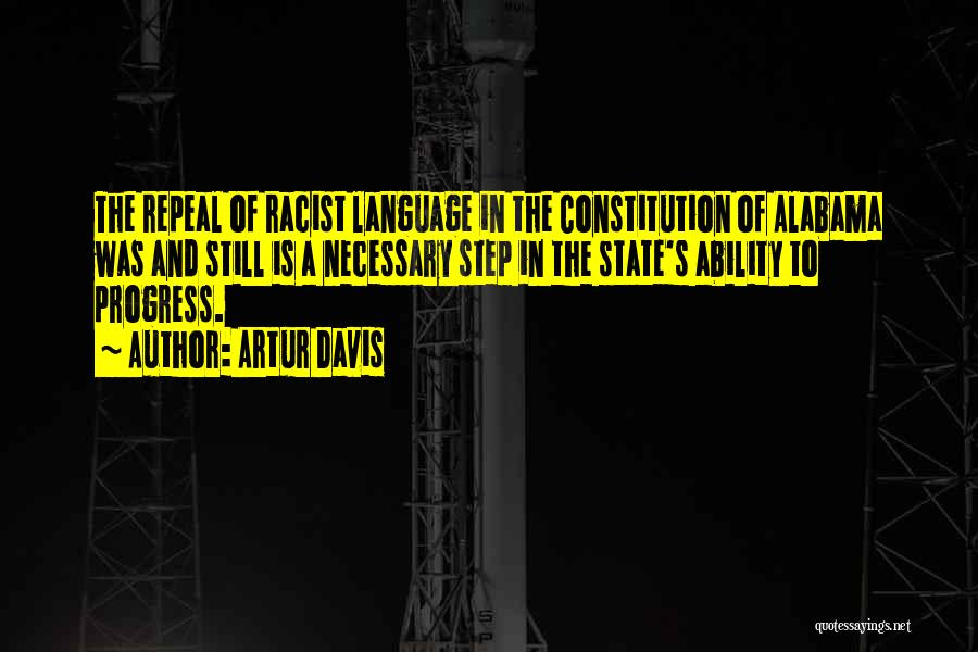 Artur Davis Quotes: The Repeal Of Racist Language In The Constitution Of Alabama Was And Still Is A Necessary Step In The State's