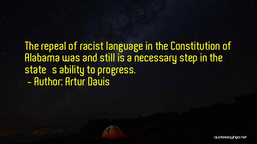 Artur Davis Quotes: The Repeal Of Racist Language In The Constitution Of Alabama Was And Still Is A Necessary Step In The State's