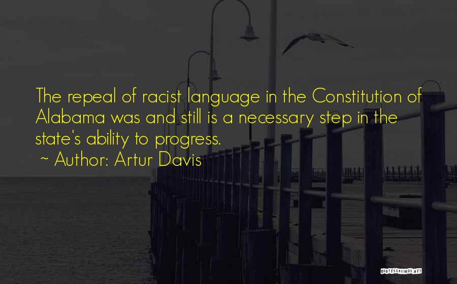 Artur Davis Quotes: The Repeal Of Racist Language In The Constitution Of Alabama Was And Still Is A Necessary Step In The State's