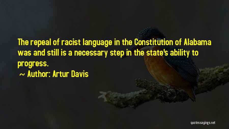 Artur Davis Quotes: The Repeal Of Racist Language In The Constitution Of Alabama Was And Still Is A Necessary Step In The State's