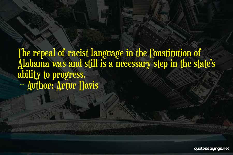 Artur Davis Quotes: The Repeal Of Racist Language In The Constitution Of Alabama Was And Still Is A Necessary Step In The State's