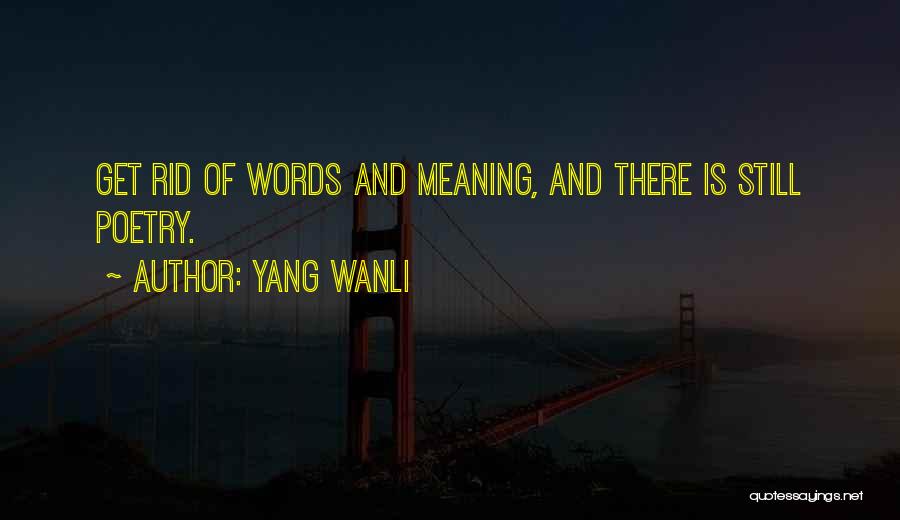 Yang Wanli Quotes: Get Rid Of Words And Meaning, And There Is Still Poetry.