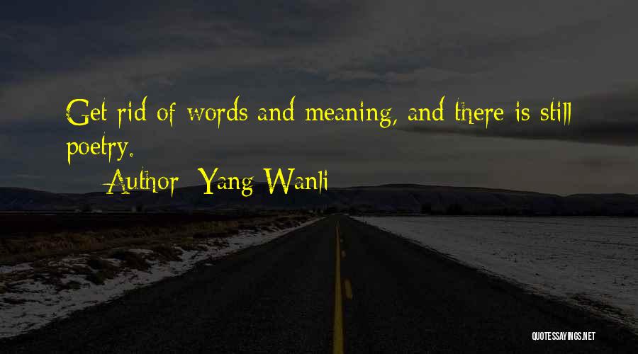 Yang Wanli Quotes: Get Rid Of Words And Meaning, And There Is Still Poetry.