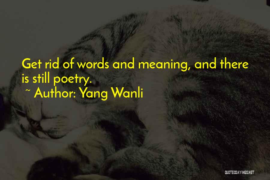 Yang Wanli Quotes: Get Rid Of Words And Meaning, And There Is Still Poetry.