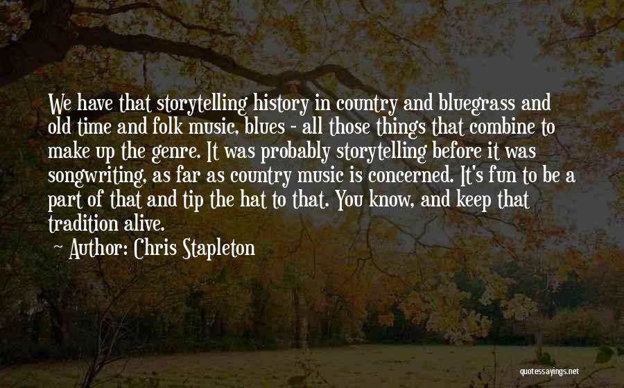 Chris Stapleton Quotes: We Have That Storytelling History In Country And Bluegrass And Old Time And Folk Music, Blues - All Those Things