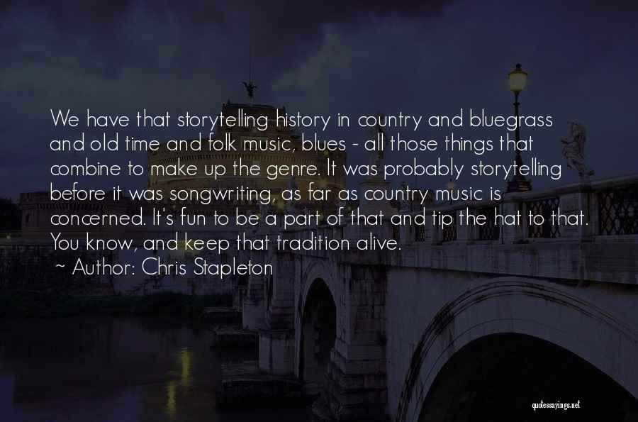 Chris Stapleton Quotes: We Have That Storytelling History In Country And Bluegrass And Old Time And Folk Music, Blues - All Those Things