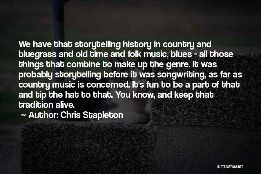 Chris Stapleton Quotes: We Have That Storytelling History In Country And Bluegrass And Old Time And Folk Music, Blues - All Those Things