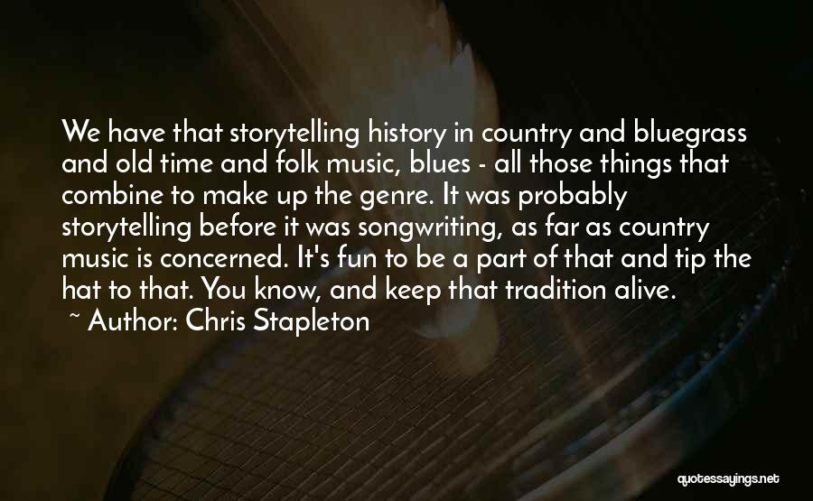 Chris Stapleton Quotes: We Have That Storytelling History In Country And Bluegrass And Old Time And Folk Music, Blues - All Those Things