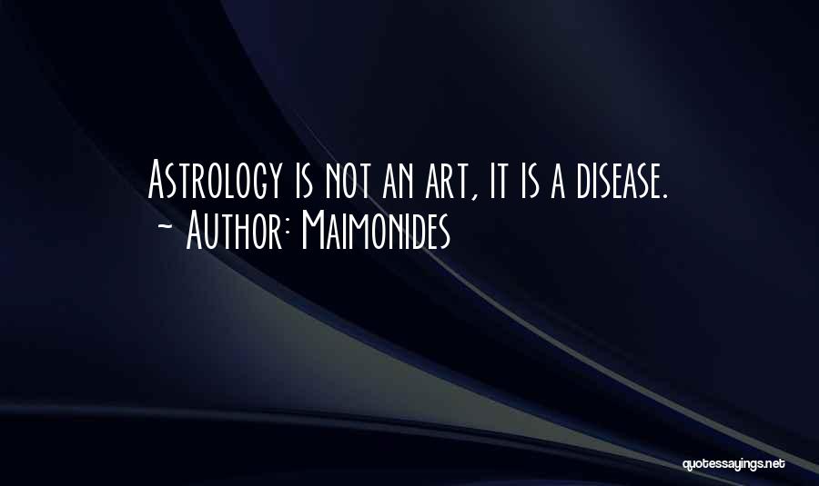 Maimonides Quotes: Astrology Is Not An Art, It Is A Disease.