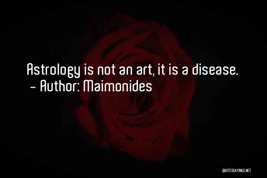 Maimonides Quotes: Astrology Is Not An Art, It Is A Disease.