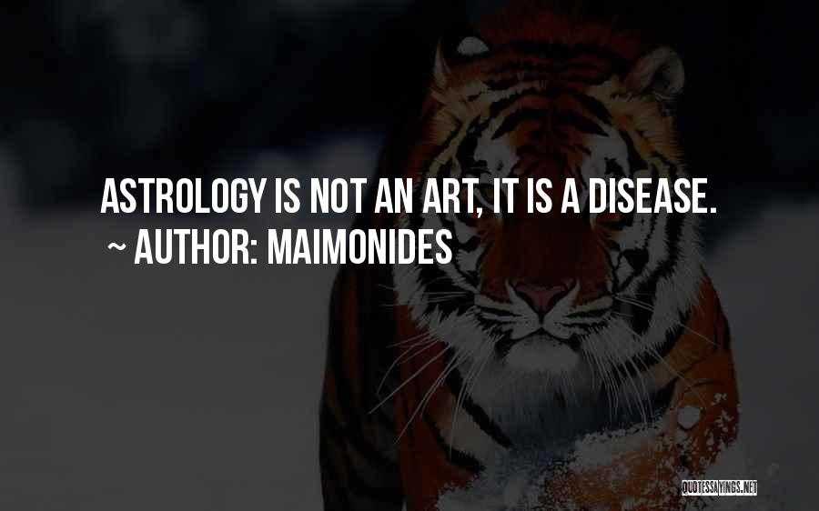 Maimonides Quotes: Astrology Is Not An Art, It Is A Disease.