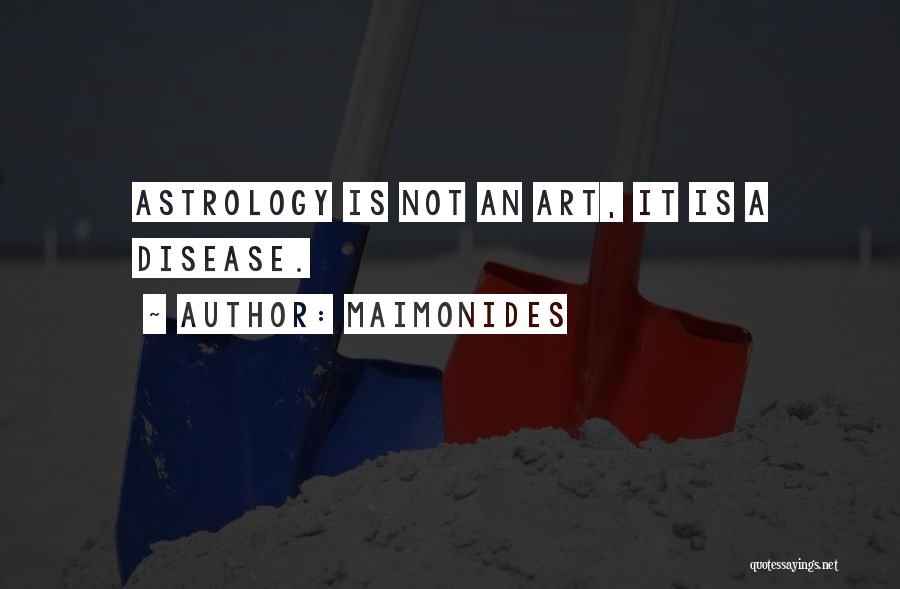 Maimonides Quotes: Astrology Is Not An Art, It Is A Disease.