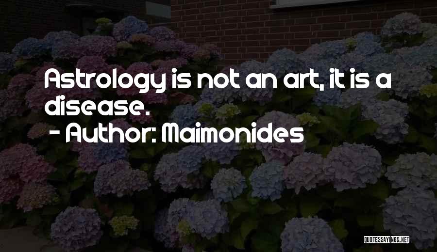 Maimonides Quotes: Astrology Is Not An Art, It Is A Disease.