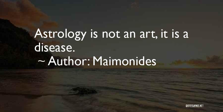 Maimonides Quotes: Astrology Is Not An Art, It Is A Disease.