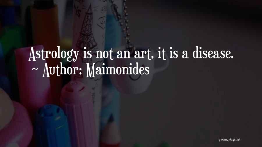 Maimonides Quotes: Astrology Is Not An Art, It Is A Disease.