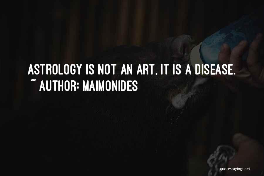 Maimonides Quotes: Astrology Is Not An Art, It Is A Disease.