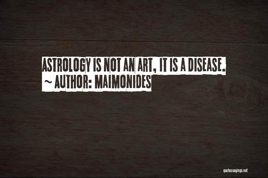 Maimonides Quotes: Astrology Is Not An Art, It Is A Disease.