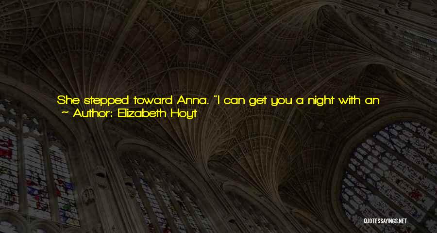 Elizabeth Hoyt Quotes: She Stepped Toward Anna. I Can Get You A Night With An Accomplished Male Whore Or A Virginal Schoolboy. Coral's