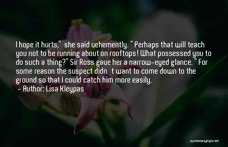 Lisa Kleypas Quotes: I Hope It Hurts, She Said Vehemently. Perhaps That Will Teach You Not To Be Running About On Rooftops! What