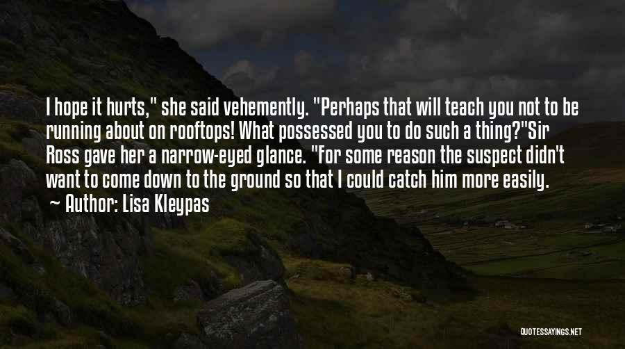 Lisa Kleypas Quotes: I Hope It Hurts, She Said Vehemently. Perhaps That Will Teach You Not To Be Running About On Rooftops! What