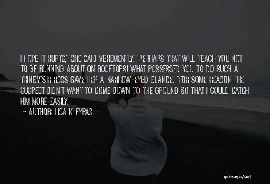 Lisa Kleypas Quotes: I Hope It Hurts, She Said Vehemently. Perhaps That Will Teach You Not To Be Running About On Rooftops! What