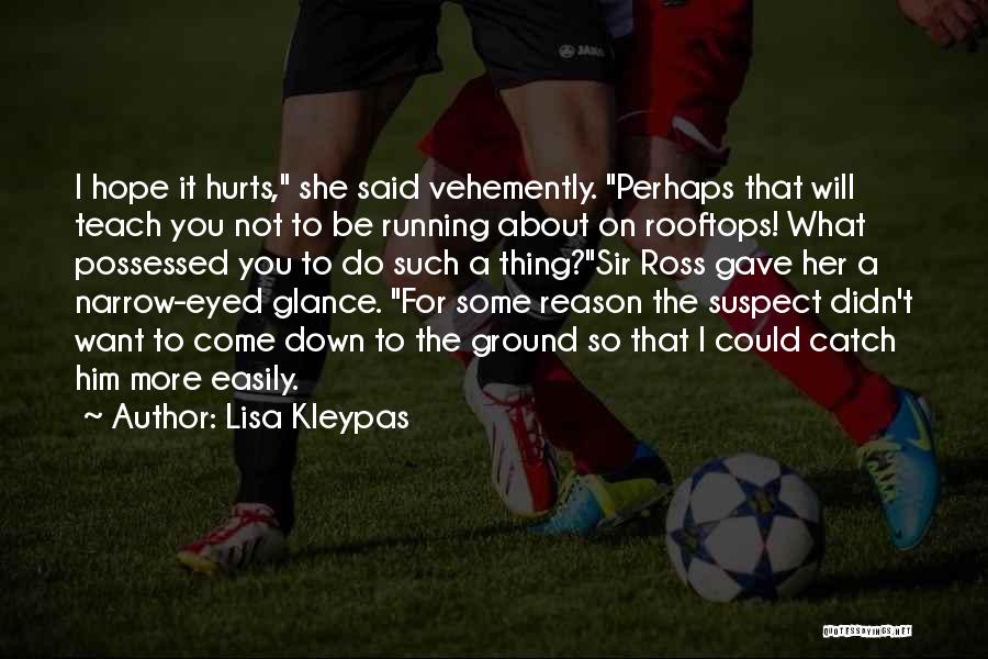 Lisa Kleypas Quotes: I Hope It Hurts, She Said Vehemently. Perhaps That Will Teach You Not To Be Running About On Rooftops! What